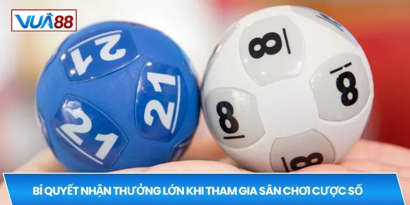 Bí quyết nhận thưởng lớn khi tham gia sân chơi cược số
