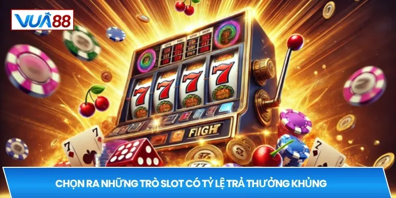 Chọn ra những trò slot có tỷ lệ trả thưởng khủng