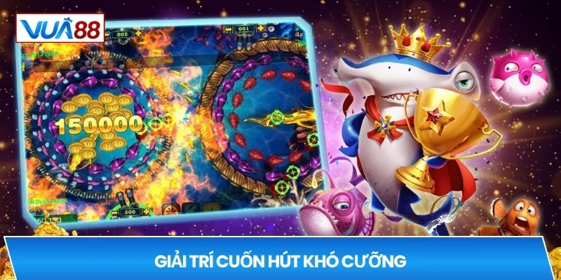 Giải trí cuốn hút khó cưỡng
