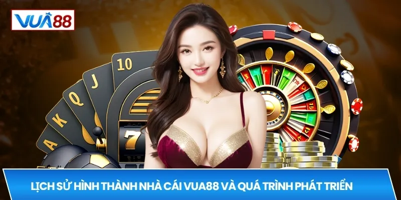 Lịch sử hình thành nhà cái VUA88 và quá trình phát triển