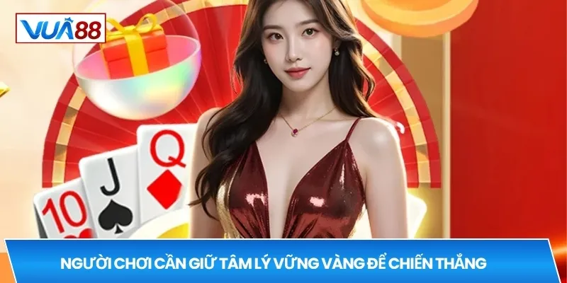 Người chơi cần giữ tâm lý vững vàng để chiến thắng