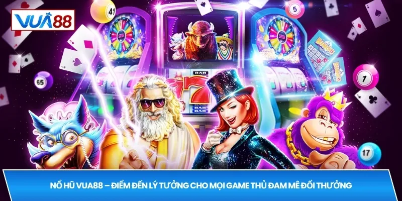 Nổ hũ VUA88 – điểm đến lý tưởng cho mọi game thủ đam mê đổi thưởng