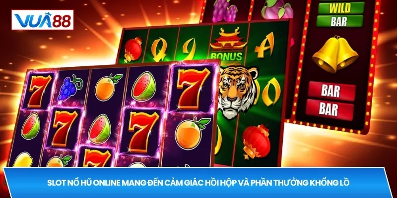 Slot nổ hũ online mang đến cảm giác hồi hộp và phần thưởng khổng lồ